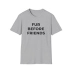 Fur Before Friends - T-Shirt