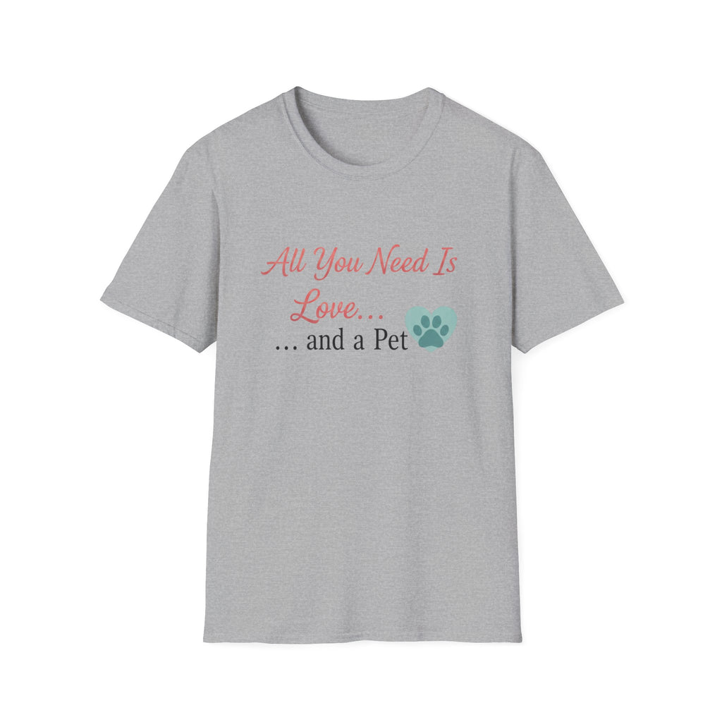 All You Need Is Love And a Pet - T-Shirt