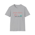 All You Need Is Love And a Pet - T-Shirt