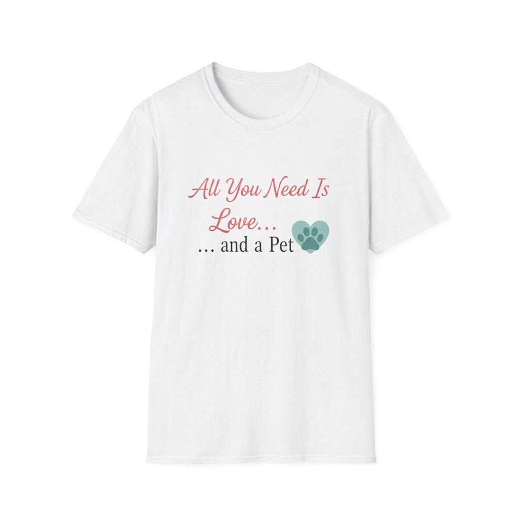 All You Need Is Love And a Pet - T-Shirt
