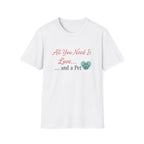 All You Need Is Love And a Pet - T-Shirt
