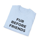 Fur Before Friends - T-Shirt