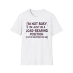 I'm Just In A Load-Bearing Position  - T-Shirt