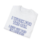 I Work For The Cat   - T-Shirt