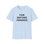 Fur Before Friends - T-Shirt