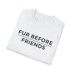 Fur Before Friends - T-Shirt