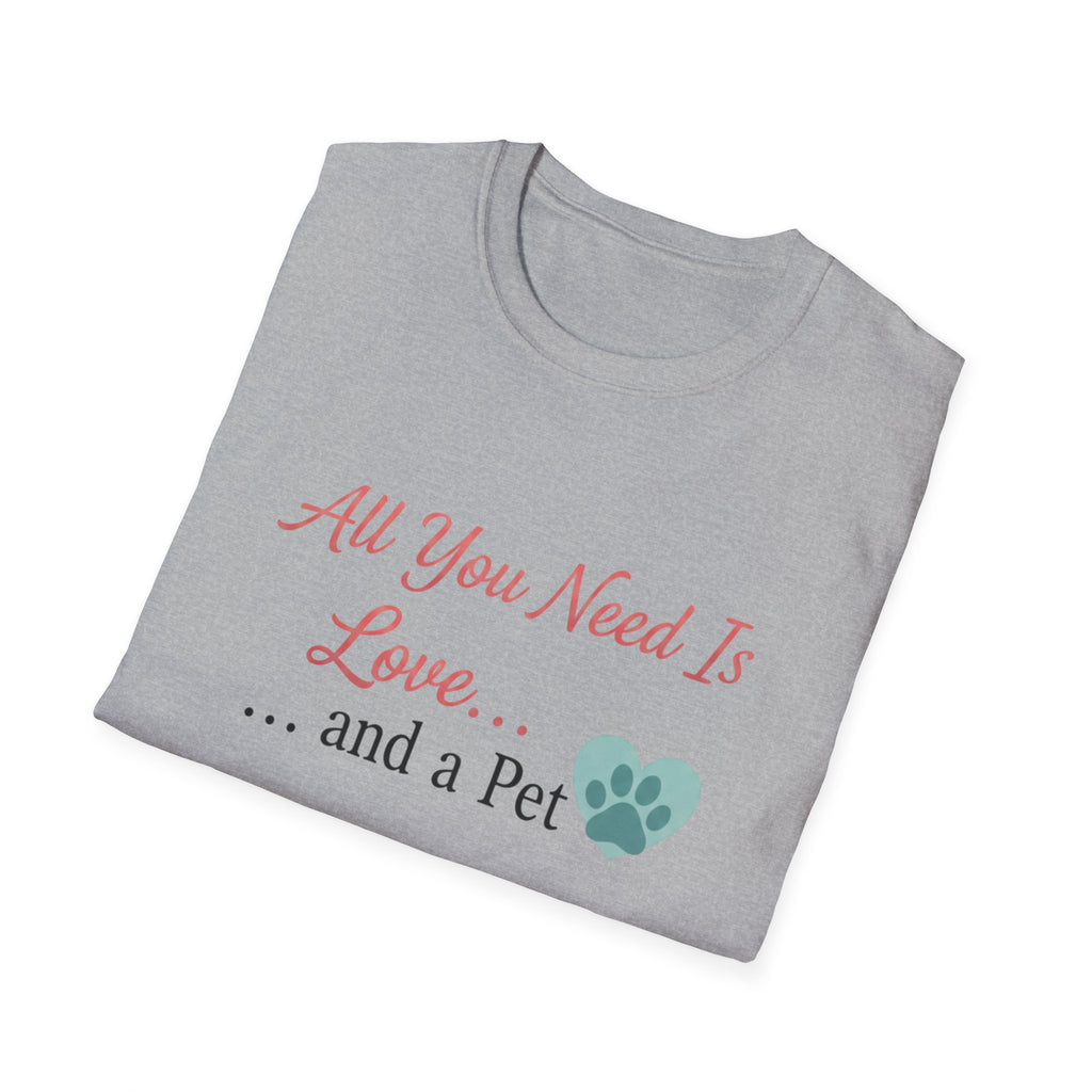 All You Need Is Love And a Pet - T-Shirt