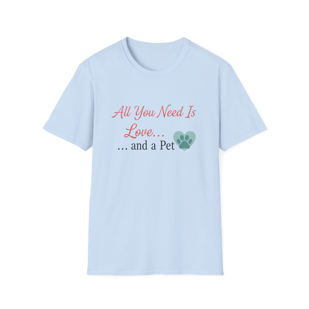 All You Need Is Love And a Pet - T-Shirt