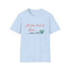 All You Need Is Love And a Pet - T-Shirt