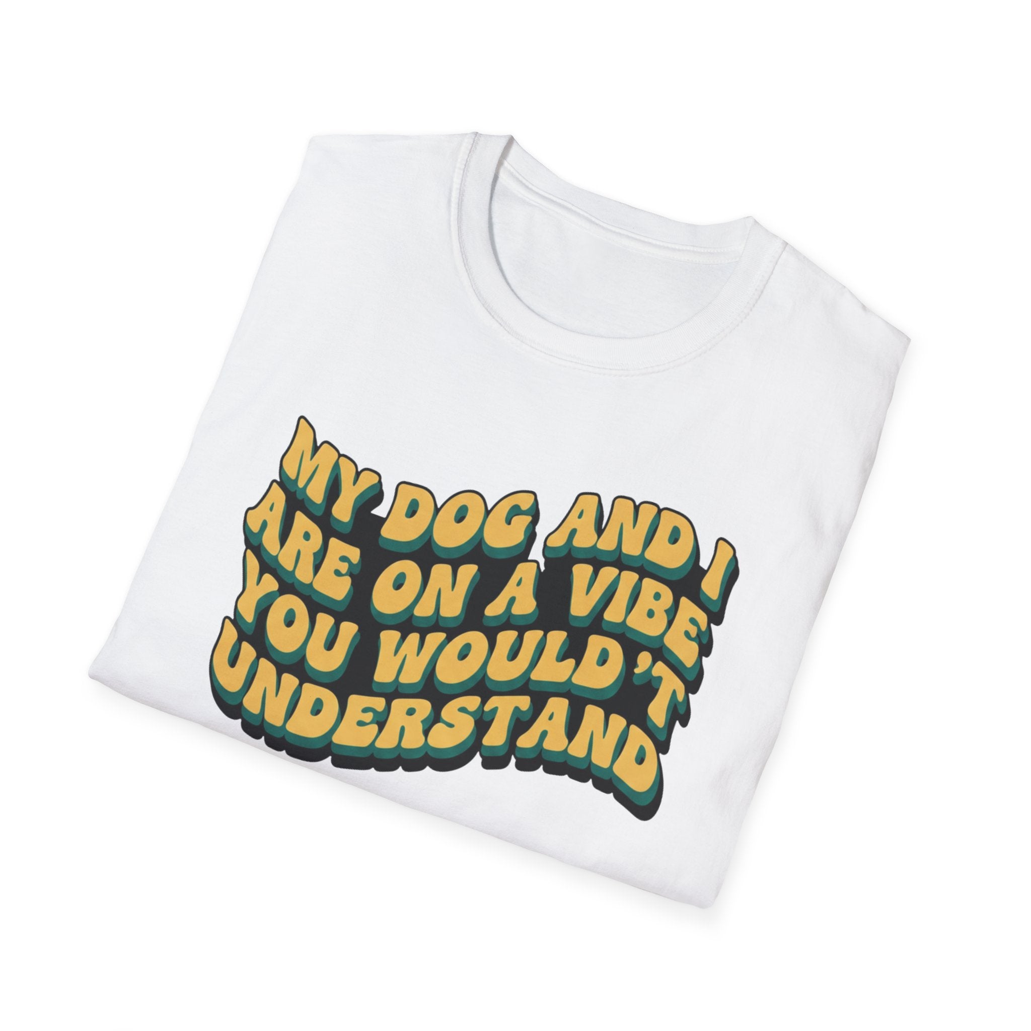My Dog And I Are A Vibe   - T-Shirt