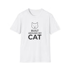 Built Around My Cat  - T-Shirt