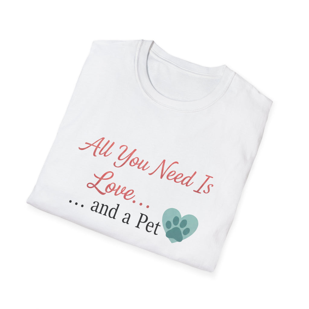 All You Need Is Love And a Pet - T-Shirt