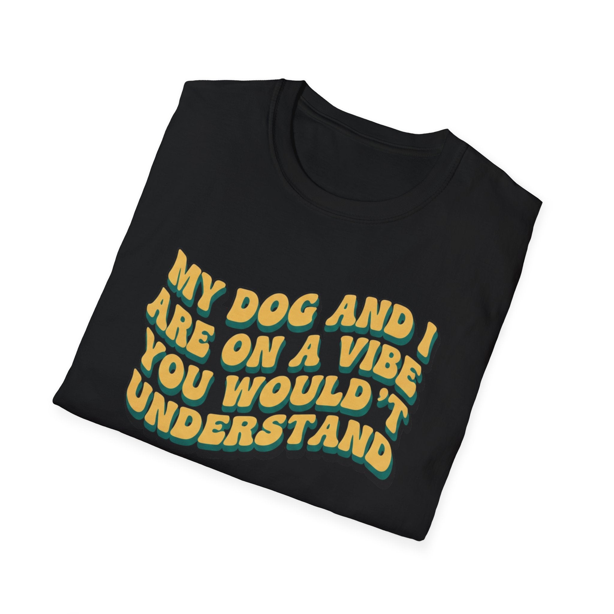 My Dog And I Are A Vibe   - T-Shirt