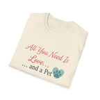All You Need Is Love And a Pet - T-Shirt