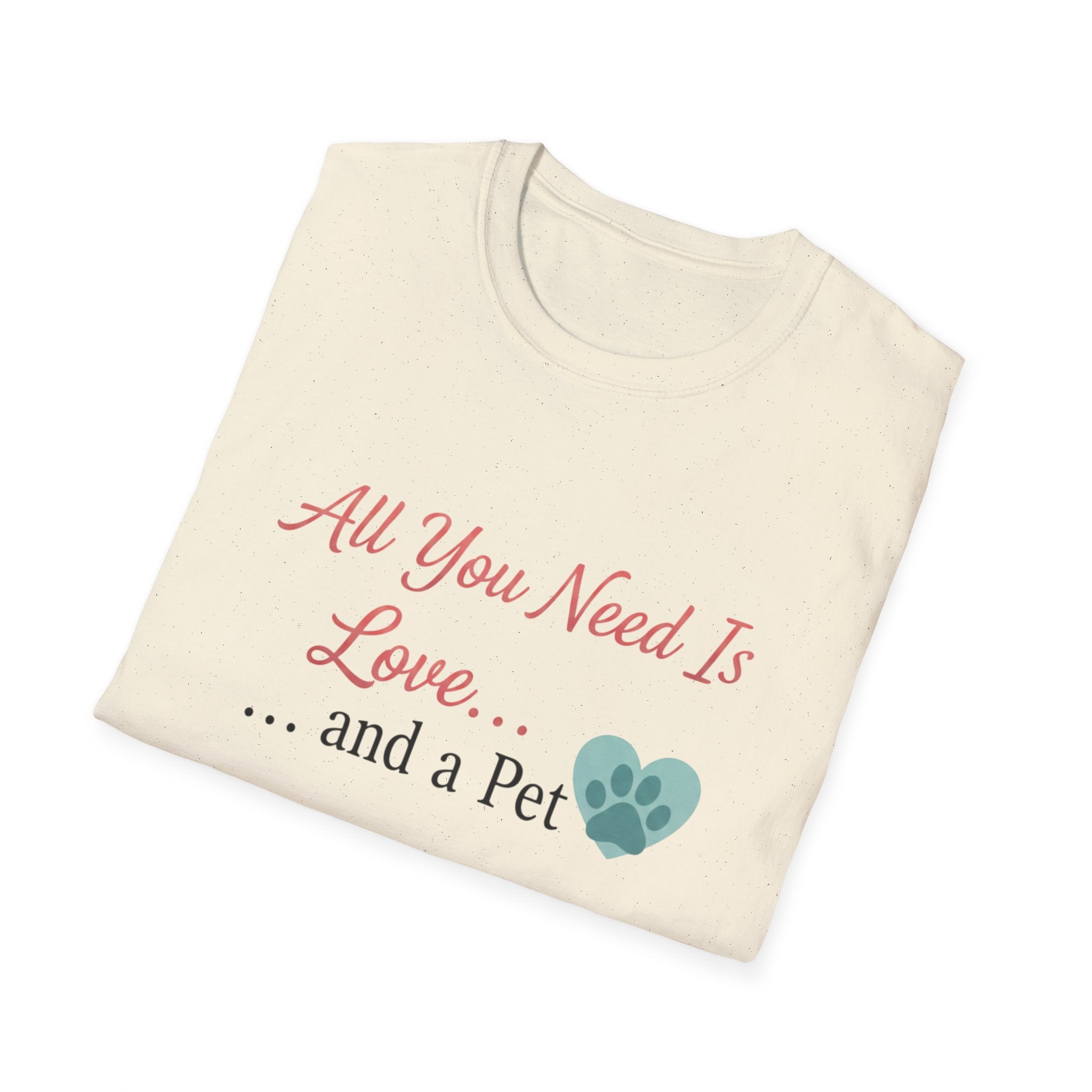 All You Need Is Love And a Pet - T-Shirt