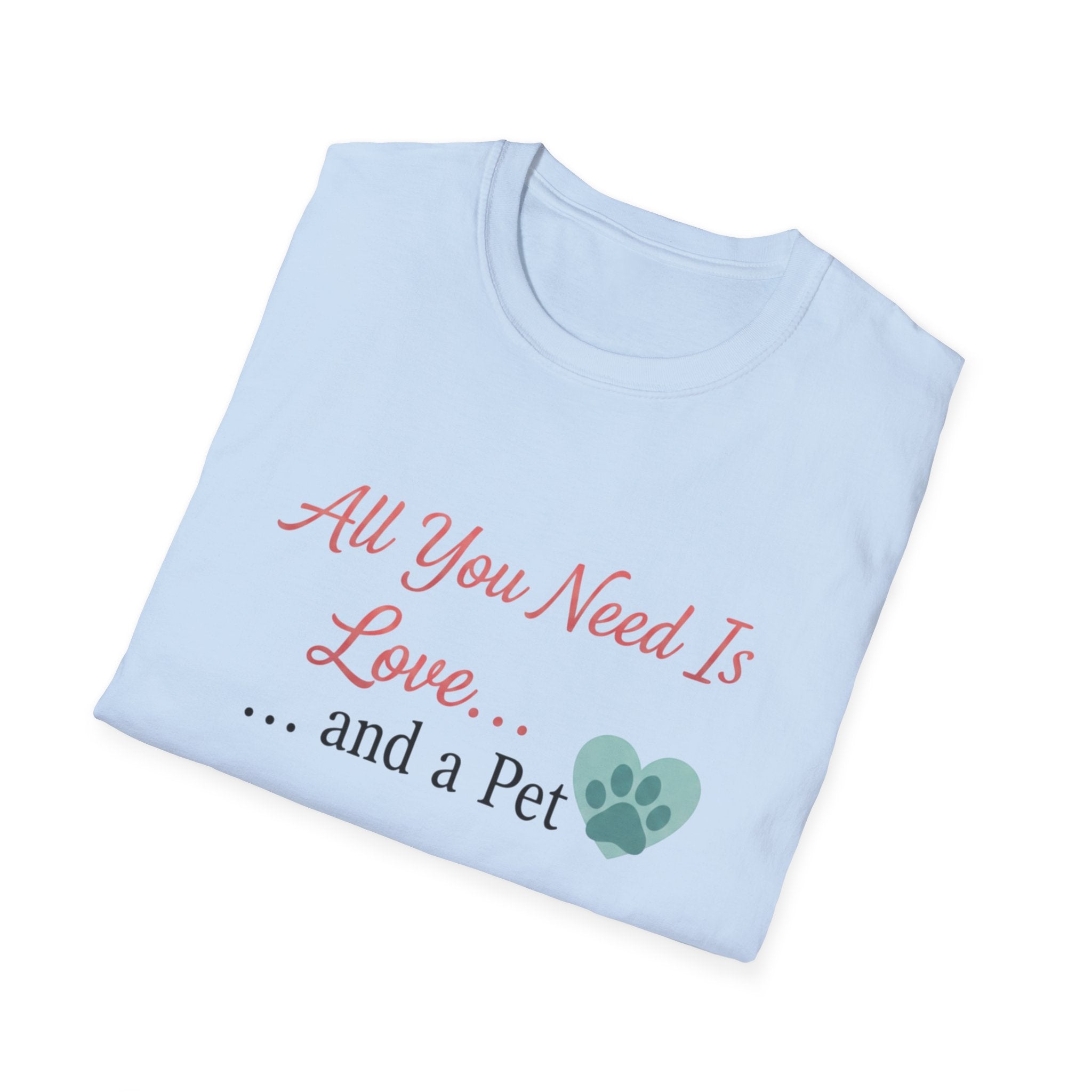 All You Need Is Love And a Pet - T-Shirt