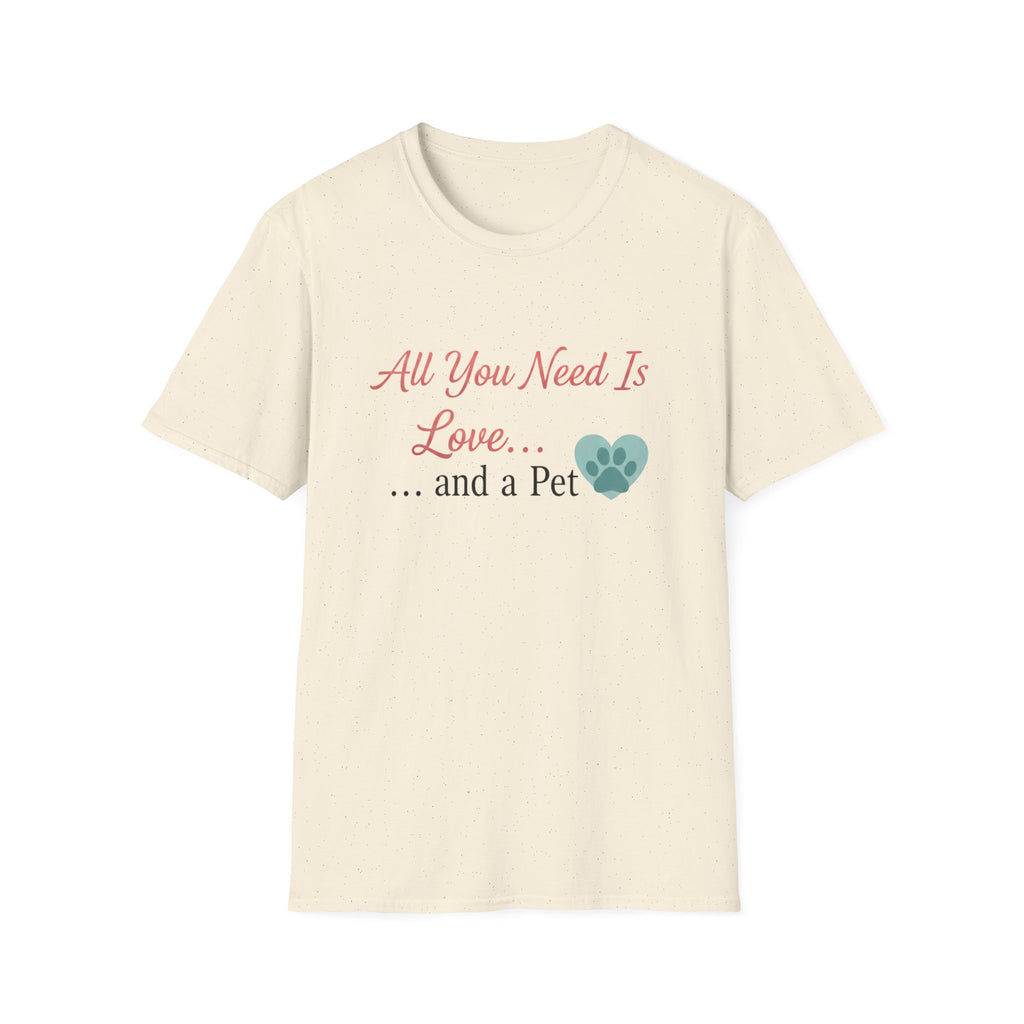 All You Need Is Love And a Pet - T-Shirt