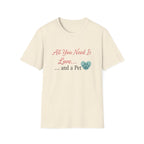 All You Need Is Love And a Pet - T-Shirt