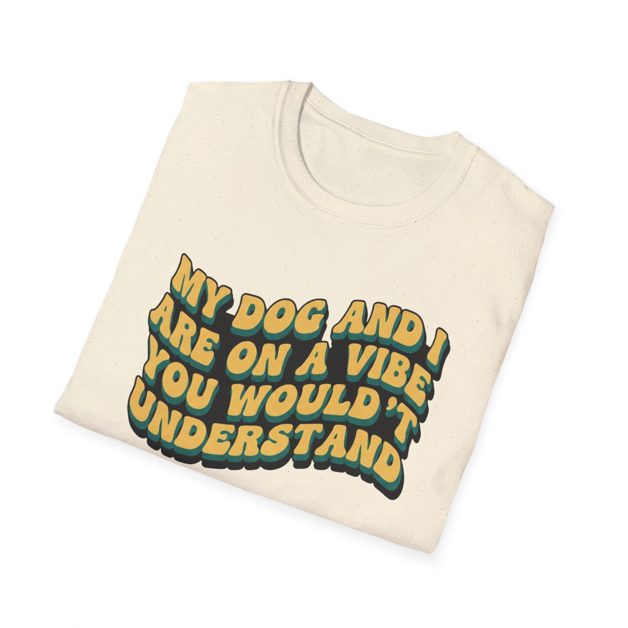 My Dog And I Are A Vibe   - T-Shirt
